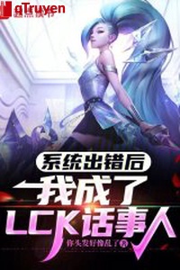 Hệ thống làm lỗi sau, ta thành LCK người nắm quyền