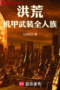 Hồng Hoang: Cơ giáp võ trang toàn Nhân tộc