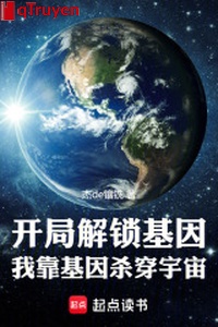Khai cục giải khóa gien, ta dựa gien sát xuyên vũ trụ