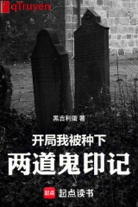 Khai cục: Ta bị gieo lưỡng đạo quỷ ấn ký