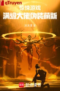 Kinh tủng trò chơi: Mãn cấp đại lão ngụy trang ma mới