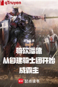 Kỵ chém Phan đức từ tự kiến kỵ sĩ đoàn bắt đầu thành bá chủ