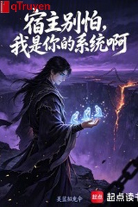 Ký chủ đừng sợ, ta là ngươi hệ thống a