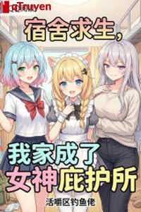 Ký túc xá cầu sinh, nhà ta thành nữ thần nơi ẩn núp