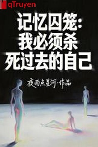 Ký ức lồng giam: Ta cần thiết giết chết quá khứ chính mình
