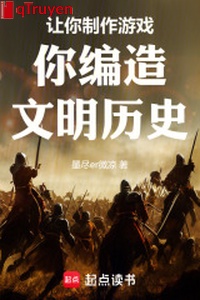 Làm ngươi chế tác trò chơi, ngươi bịa đặt văn minh lịch sử!