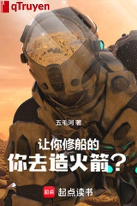 Làm ngươi tu thuyền, ngươi đi tạo hỏa tiễn?