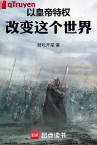 Lấy hoàng đế đặc quyền thay đổi thế giới này