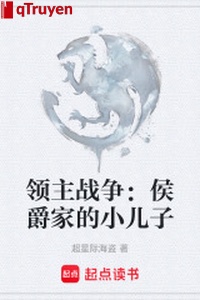 Lĩnh chủ chiến tranh: Hầu tước gia tiểu nhi tử