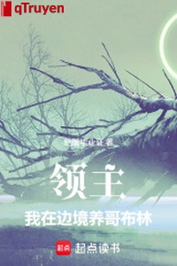 Lĩnh chủ: Ta ở biên cảnh dưỡng Goblin