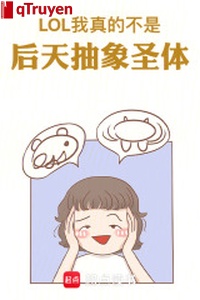 LOL: Ta thật sự không phải hậu thiên trừu tượng thánh thể