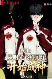 LOL: Từ uống quang phi khoa Coca bắt đầu thành thần