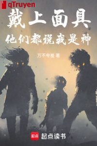 Mang lên mặt nạ, bọn họ đều nói ta là thần