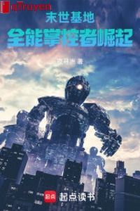 Mạt thế căn cứ: Toàn năng khống chế giả quật khởi