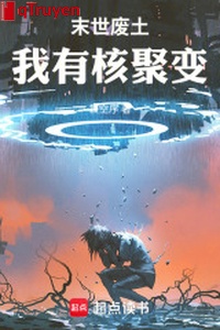 Mạt thế phế thổ ta có phản ứng nhiệt hạch