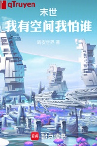 Mạt thế ta có không gian ta sợ ai