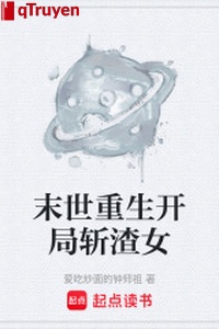 Mạt thế trọng sinh khai cục trảm tra nữ