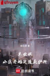 Mạt thế: Từ tiểu khu bắt đầu kiến tạo nơi ẩn núp