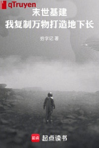 Mạt thế xây dựng: Ta phục chế vạn vật chế tạo ngầm trường