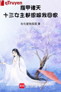 Móng tay chư thiên: Mười ba nữ chủ đều tưởng cùng ta về nhà