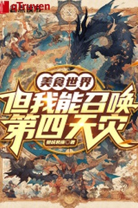 Mỹ thực thế giới, nhưng ta có thể triệu hoán đệ tứ thiên tai