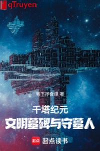 Ngàn tháp kỷ nguyên: Văn minh mộ bia cùng người giữ mộ