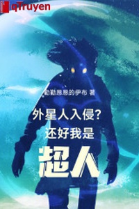 Ngoại tinh nhân xâm lấn? Còn hảo ta là siêu nhân