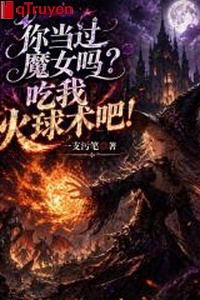 Ngươi đương quá ma nữ sao, ăn ta hỏa cầu thuật đi!
