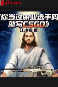 Ngươi đương quá tuyển thủ chuyên nghiệp sao, liền viết CSGO