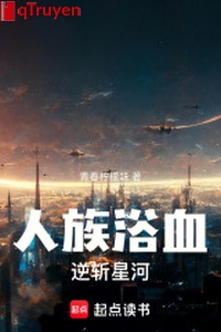 Nhân tộc tắm máu, chém ngược ngân hà