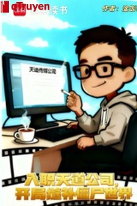 Nhập chức Thiên Đạo công ty: Khai cục may vá cương thi thế giới