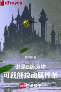 Nói là E cấp phế vật, nhưng ta có thể kéo động thuộc tính điều