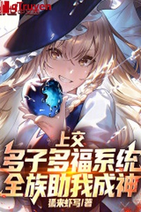 Nộp lên nhiều tử nhiều phúc hệ thống, toàn tộc trợ ta thành thần