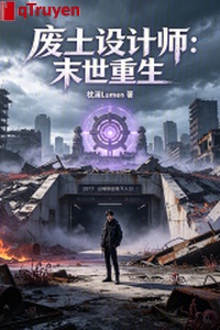 Phế thổ thiết kế sư: Mạt thế trọng sinh