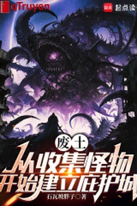 Phế thổ: Từ thu thập quái vật bắt đầu thành lập che chở thành