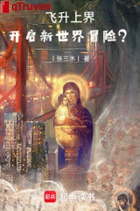 Phi thăng thượng giới, mở ra tân thế giới mạo hiểm?