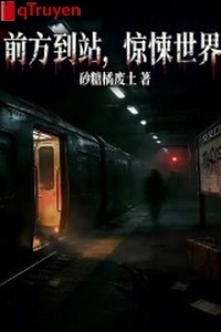 Phía trước đến trạm, kinh tủng thế giới!