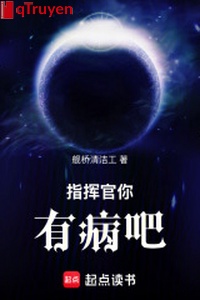 Quan chỉ huy ngươi có bệnh đi