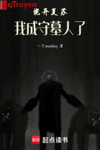 Quỷ dị sống lại: Ta thành người giữ mộ