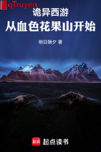 Quỷ dị tây du: Từ huyết sắc Hoa Quả Sơn bắt đầu