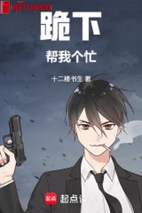 Quỳ xuống! Giúp ta cái vội