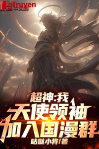 Siêu thần: Ta, thiên sứ lãnh tụ, gia nhập quốc mạn đàn
