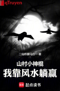 Sơn thôn tiểu thần côn: Ta dựa phong thuỷ nằm thắng