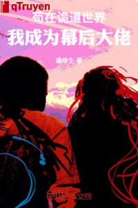 Sống tạm tại quỷ nói thế giới, ta trở thành phía sau màn đại lão!