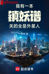 Ta có một quyển trấn yêu phổ, quan tất cả đều là ngoại tinh nhân