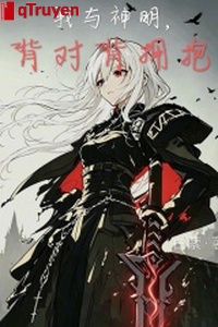 Ta cùng thần minh, lưng đối lưng ôm