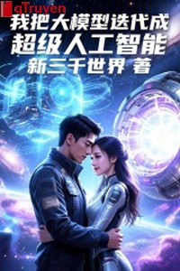 Ta đem đại mô hình thay đổi thành siêu cấp trí tuệ nhân tạo