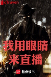 Ta dùng đôi mắt tới phát sóng trực tiếp