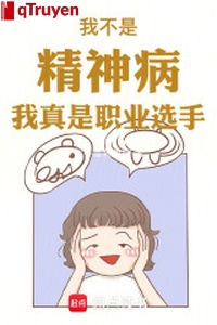 Ta không phải bệnh tâm thần! Ta thật là tuyển thủ chuyên nghiệp