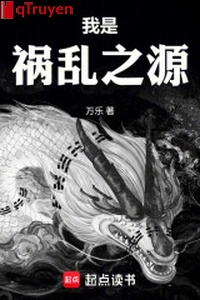 Ta là họa loạn chi nguyên